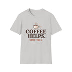 Coffee Helps Sometimes T-Shirt