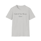 Calm Is Not Always Quiet T-Shirt