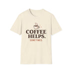 Coffee Helps Sometimes T-Shirt