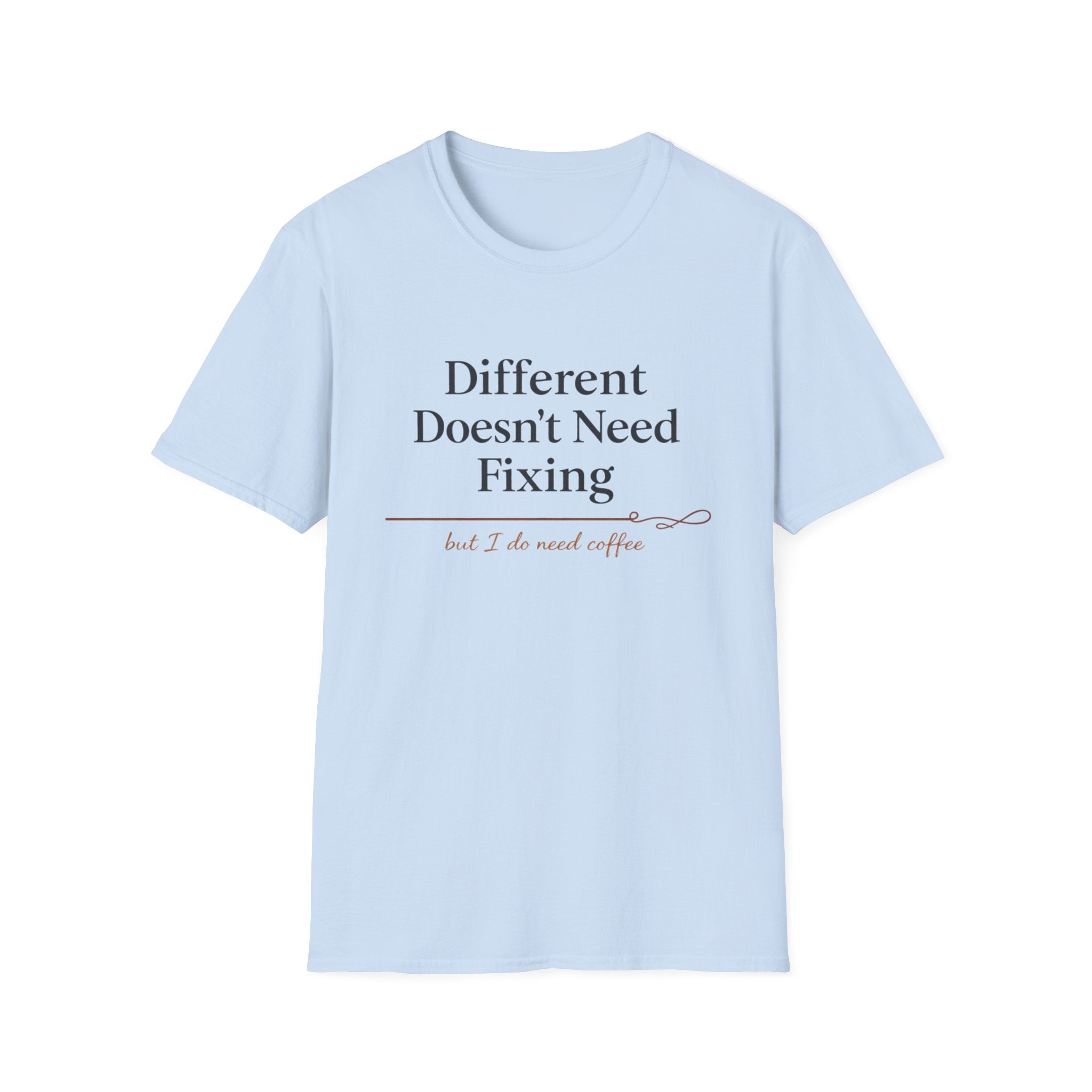 Different Doesn't Need Fixing But I Do Need Coffee T-Shirt