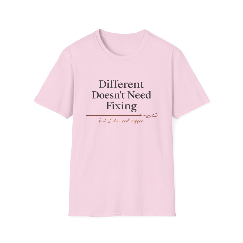 Different Doesn't Need Fixing But I Do Need Coffee T-Shirt