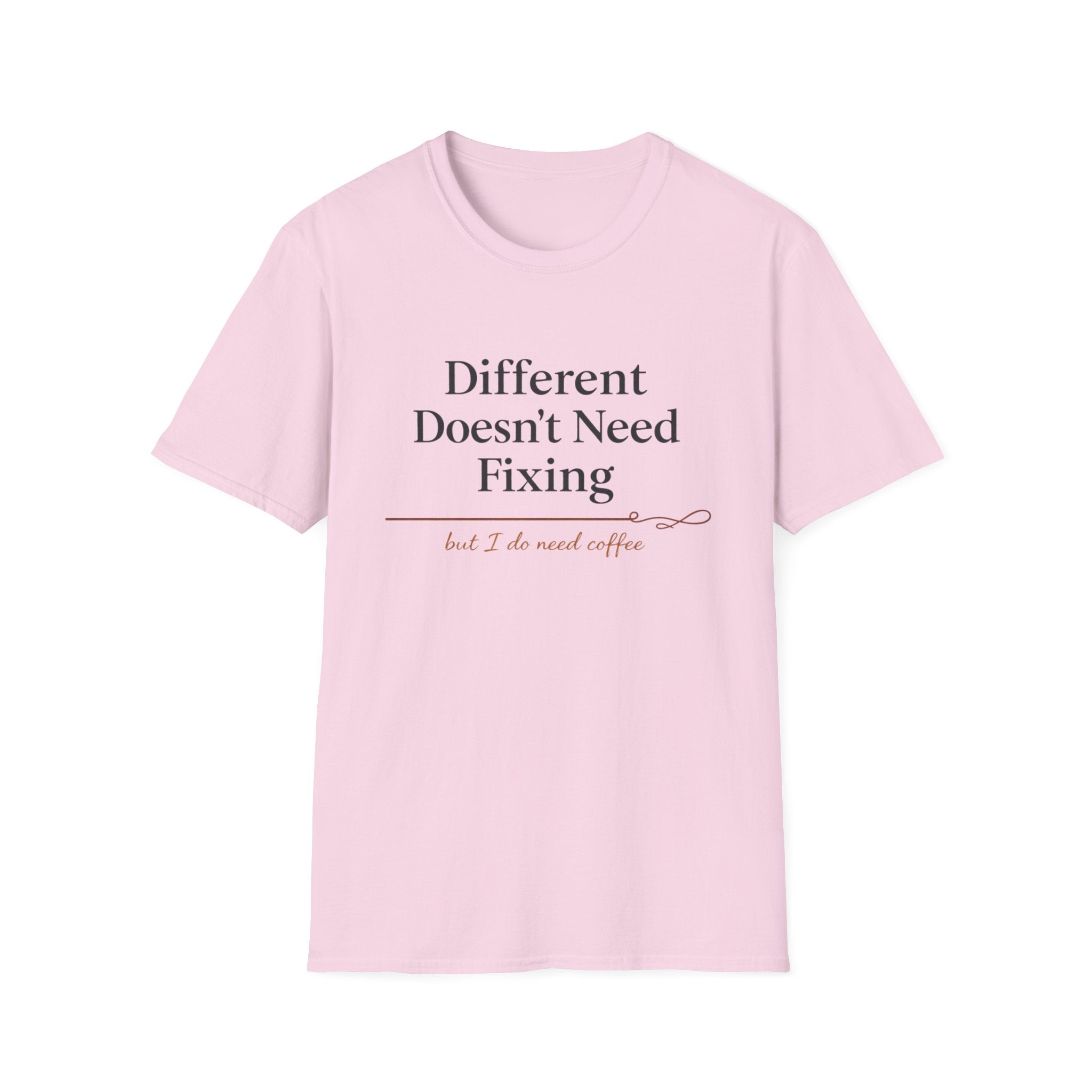 Different Doesn't Need Fixing But I Do Need Coffee T-Shirt