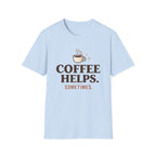 Coffee Helps Sometimes T-Shirt