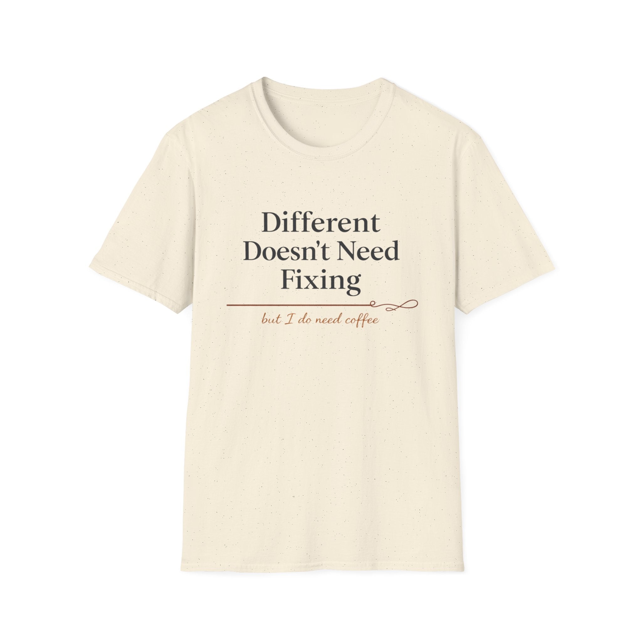 Different Doesn't Need Fixing But I Do Need Coffee T-Shirt