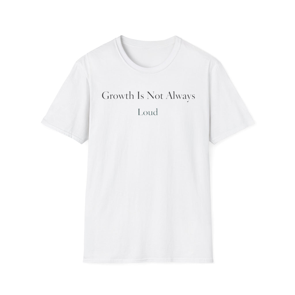 Growth Is Not Always Loud T-Shirt