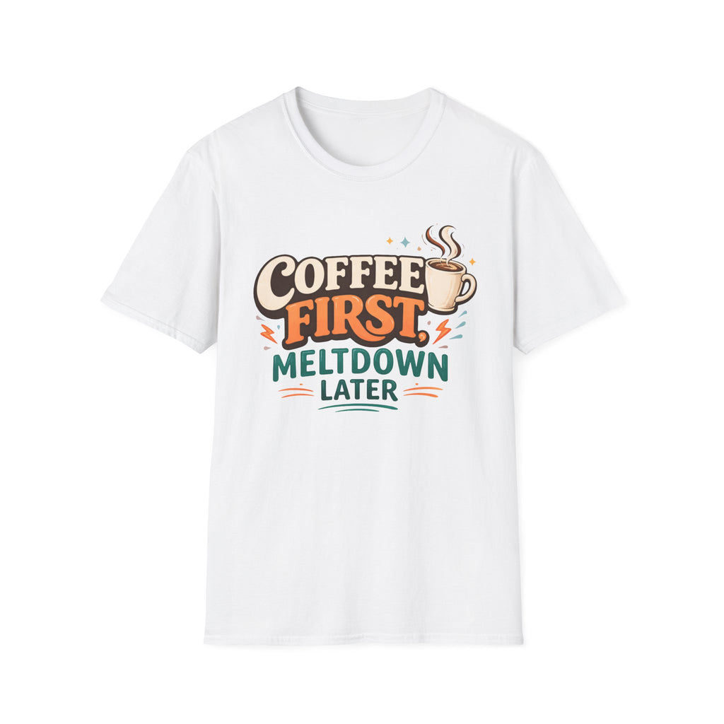 Coffee First Meltdown Later T-Shirt