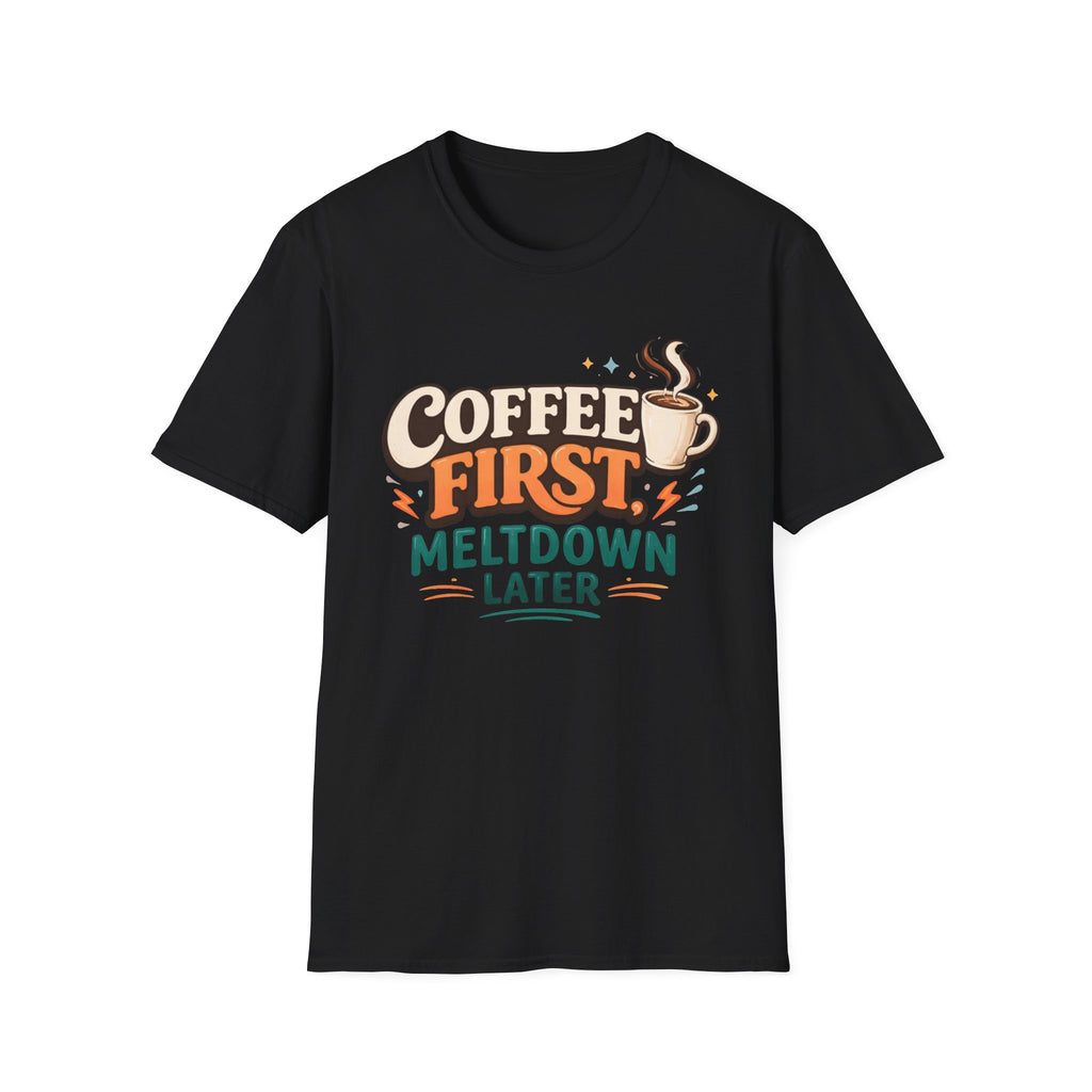 Coffee First Meltdown Later T-Shirt