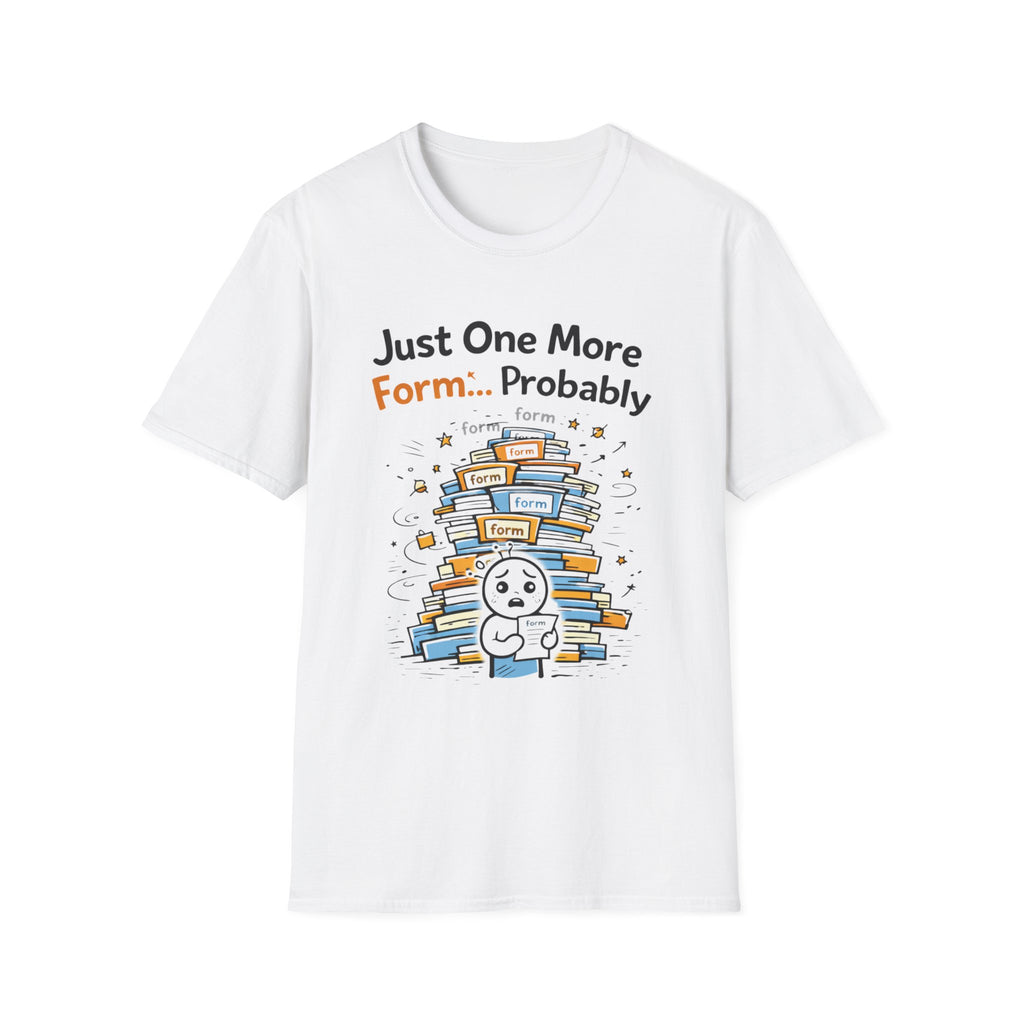 Just One More Form Probably T-Shirt
