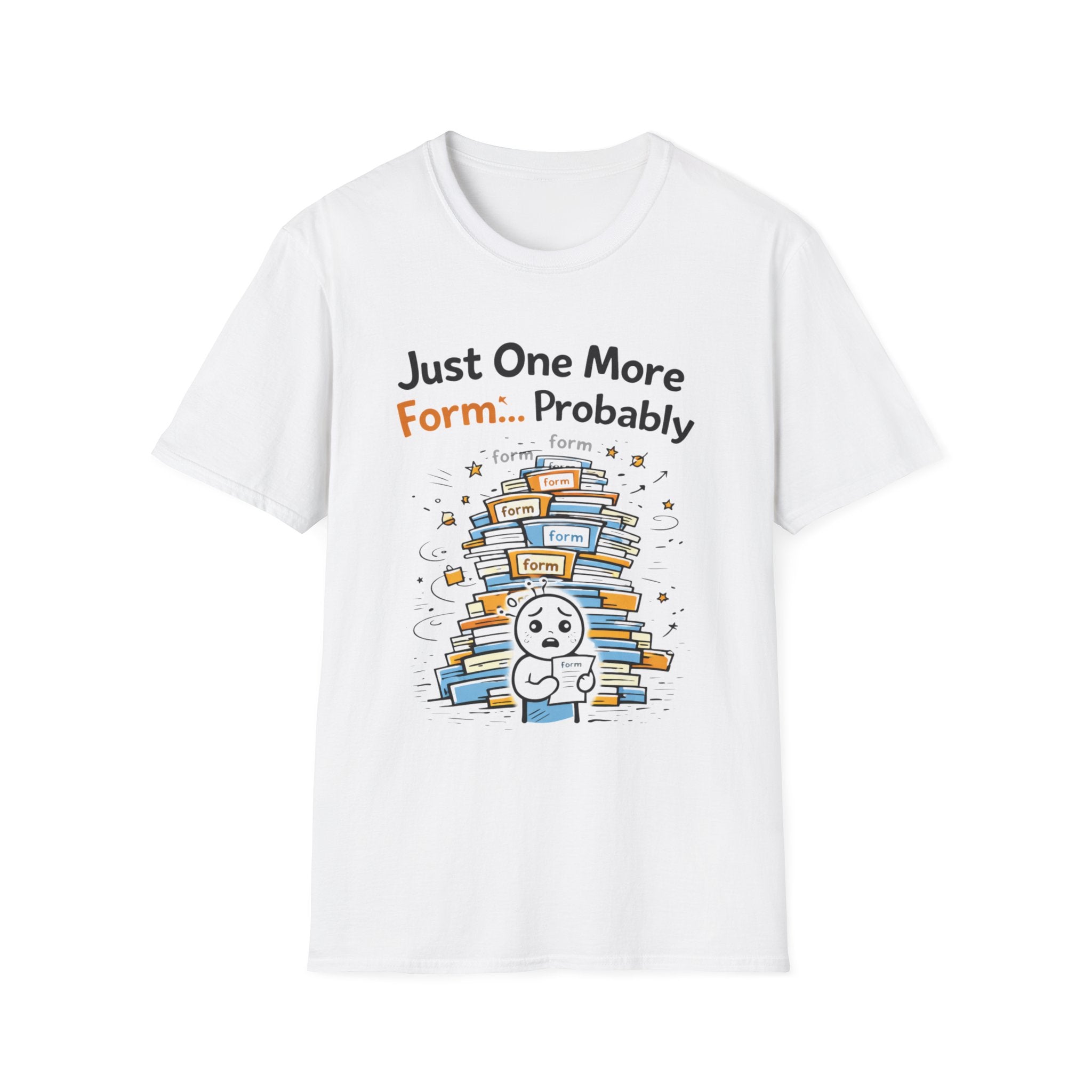 Just One More Form Probably T-Shirt