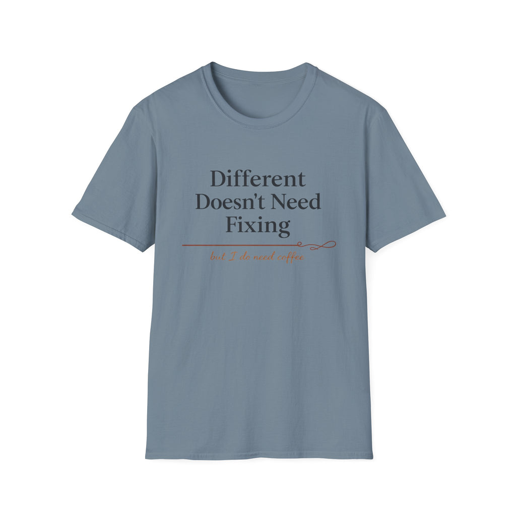 Different Doesn't Need Fixing But I Do Need Coffee T-Shirt