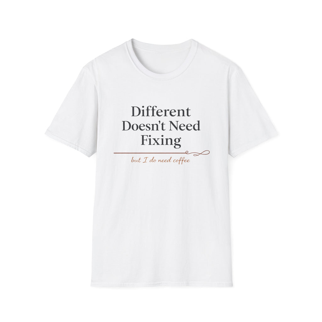 Different Doesn't Need Fixing But I Do Need Coffee T-Shirt