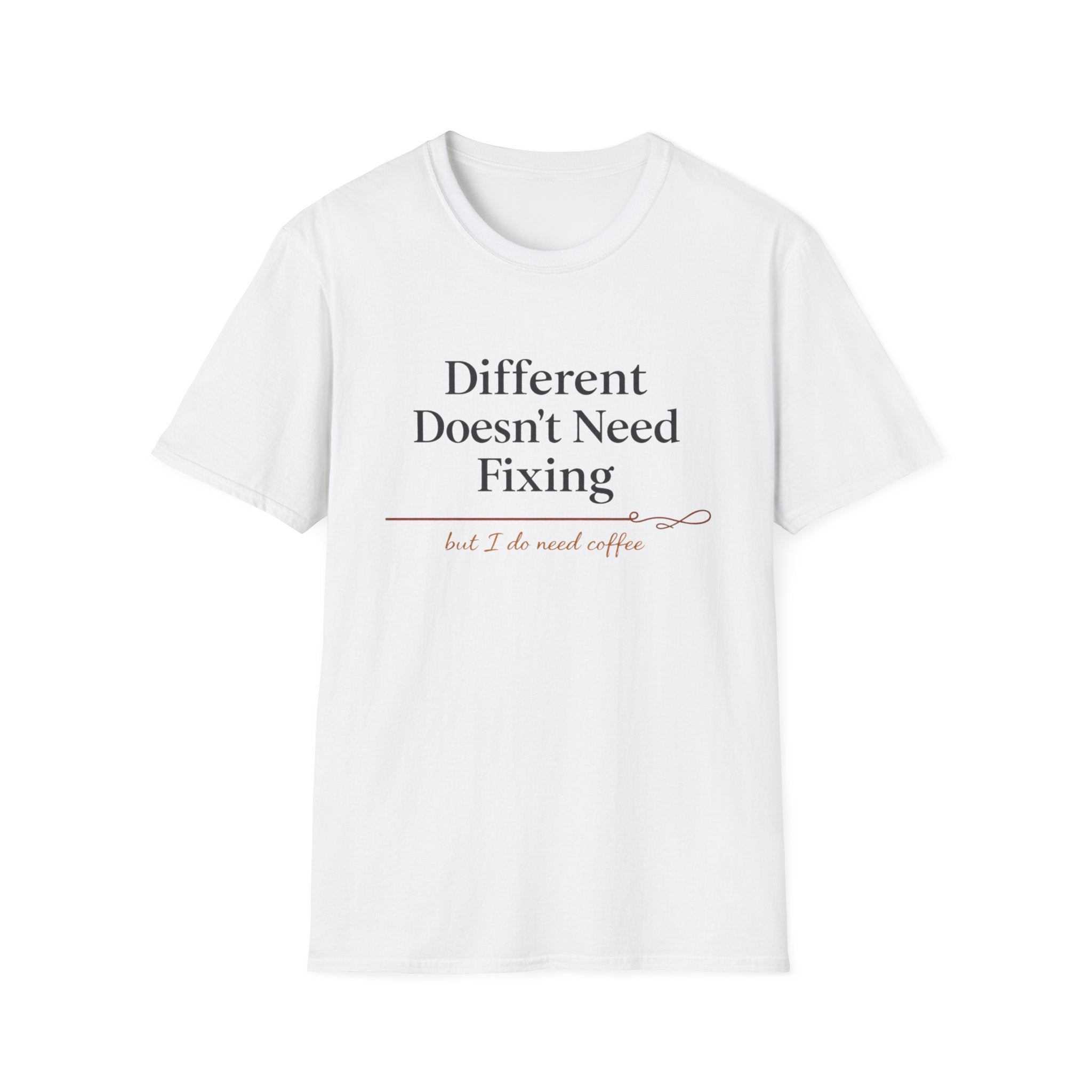 Different Doesn't Need Fixing But I Do Need Coffee T-Shirt
