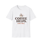 Coffee Helps Sometimes T-Shirt