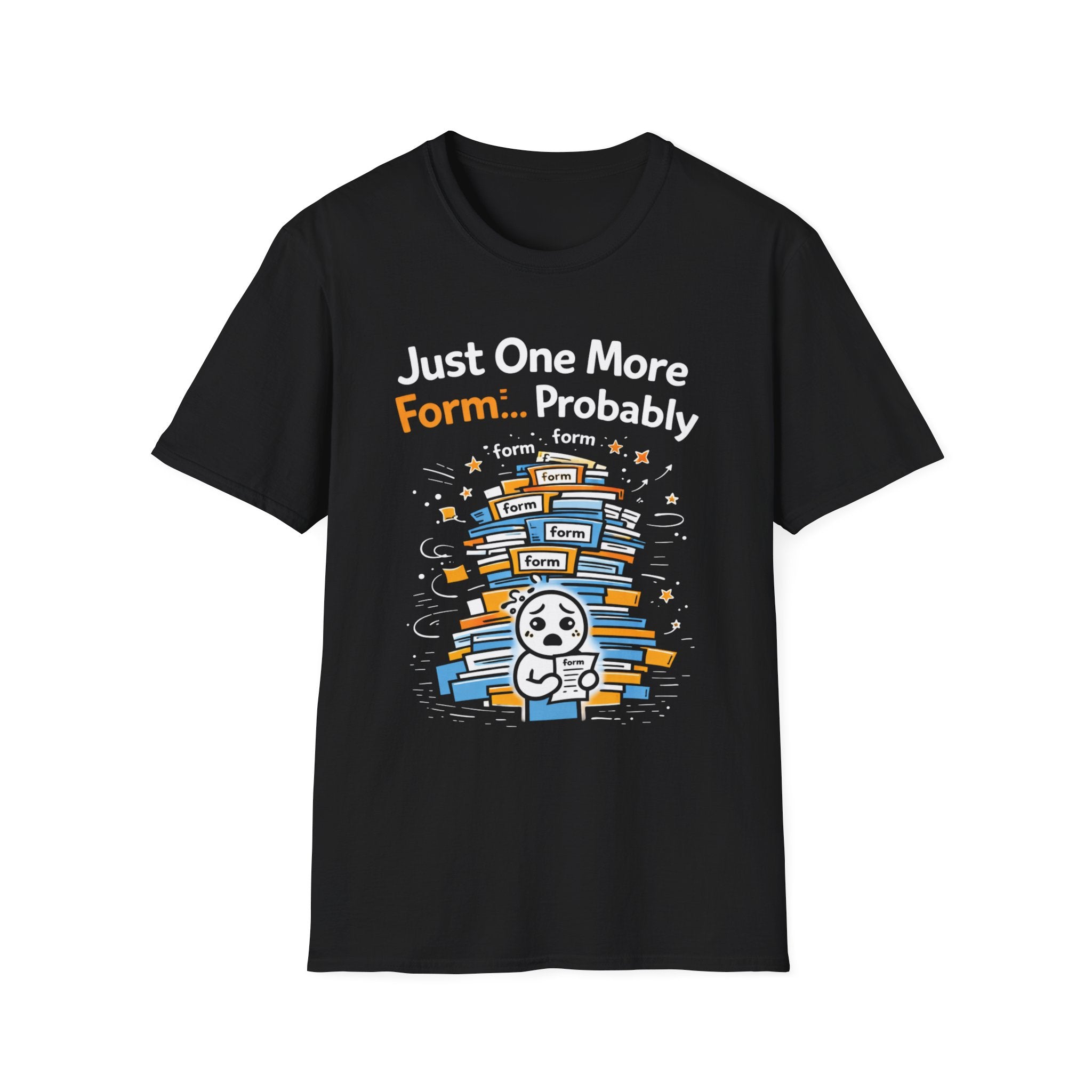 Just One More Form Probably T-Shirt