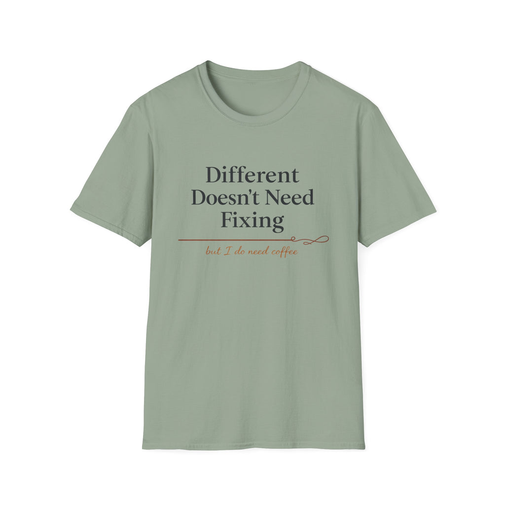 Different Doesn't Need Fixing But I Do Need Coffee T-Shirt