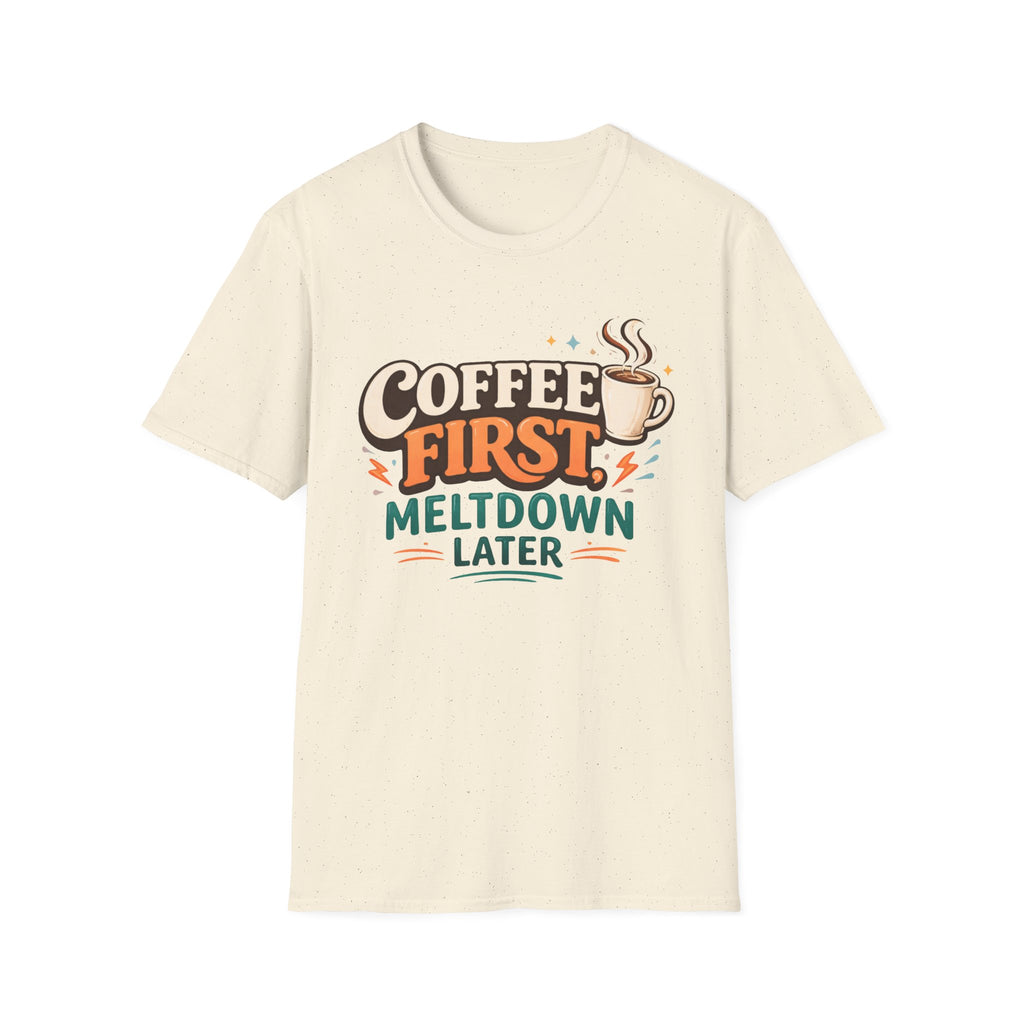 Coffee First Meltdown Later T-Shirt