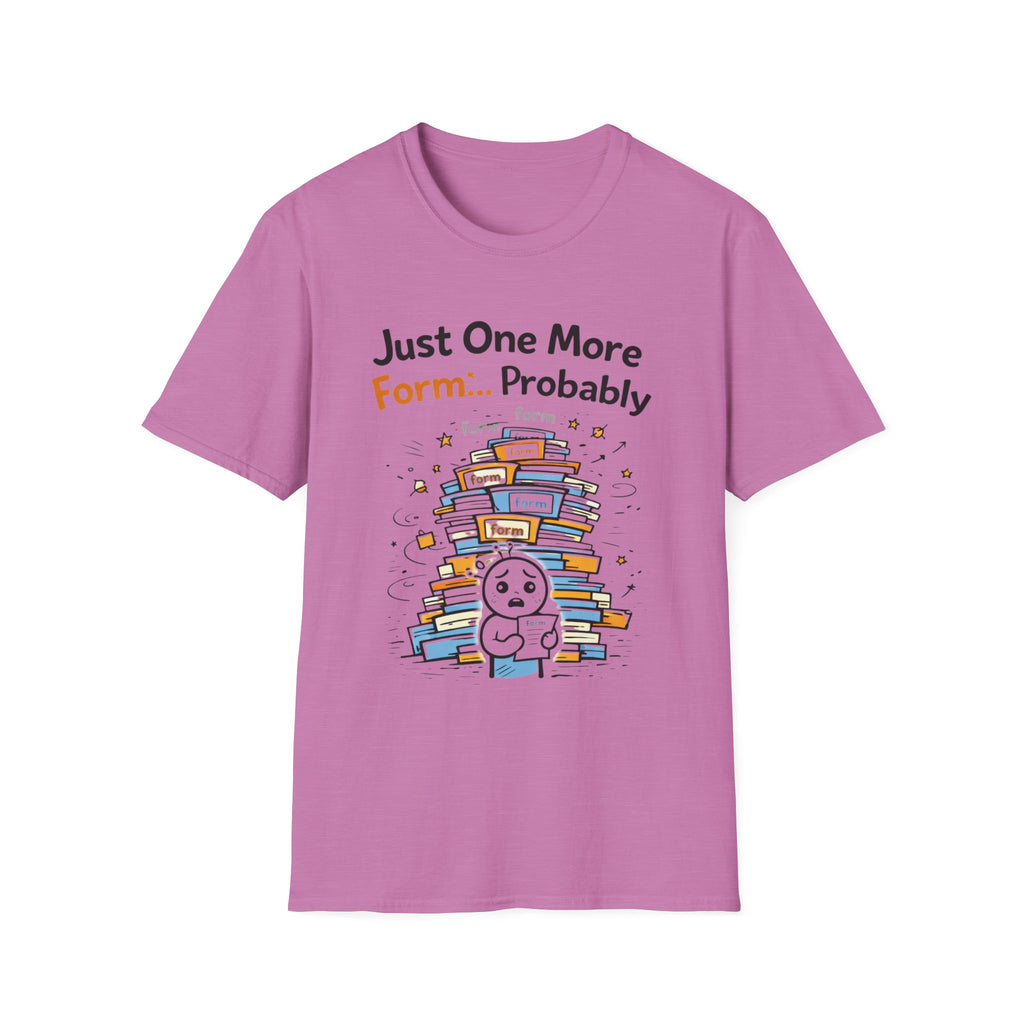 Just One More Form Probably T-Shirt