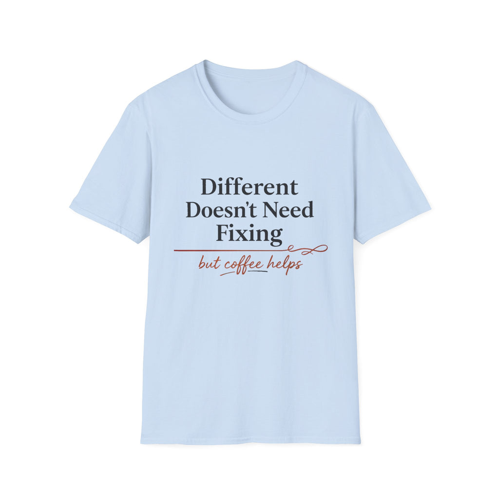 Different Doesn't Need Fixing But Coffee Helps T-Shirt