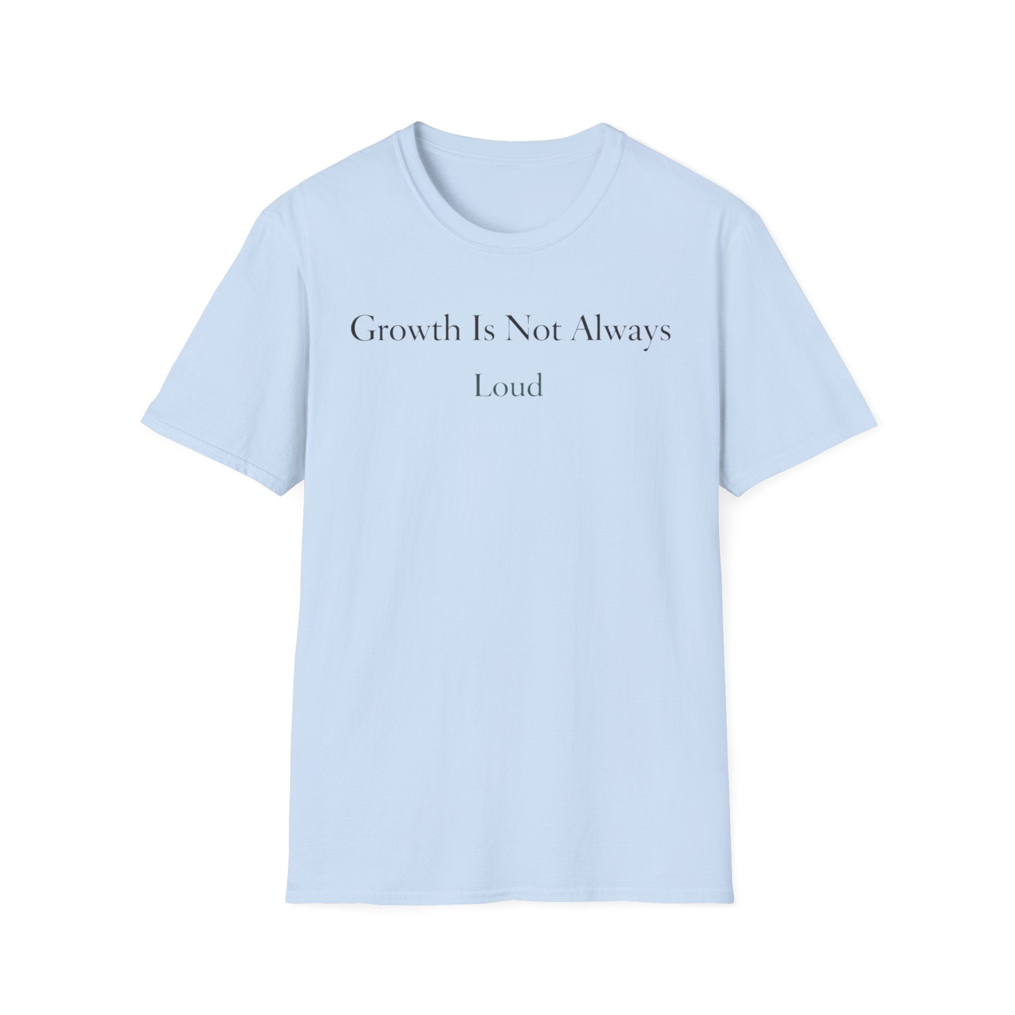 Growth Is Not Always Loud T-Shirt