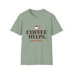 Coffee Helps Sometimes T-Shirt