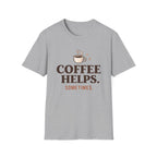 Coffee Helps Sometimes T-Shirt