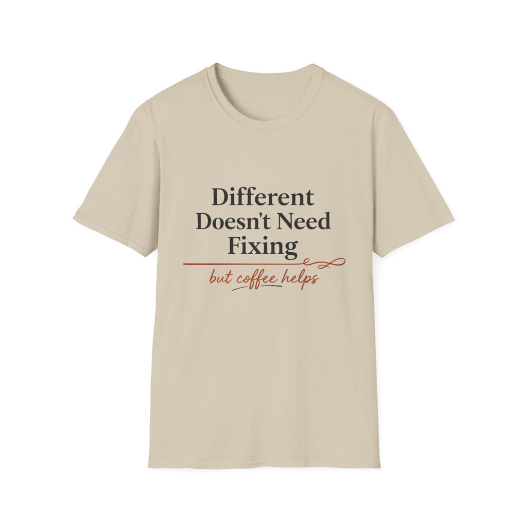 Different Doesn't Need Fixing But Coffee Helps T-Shirt